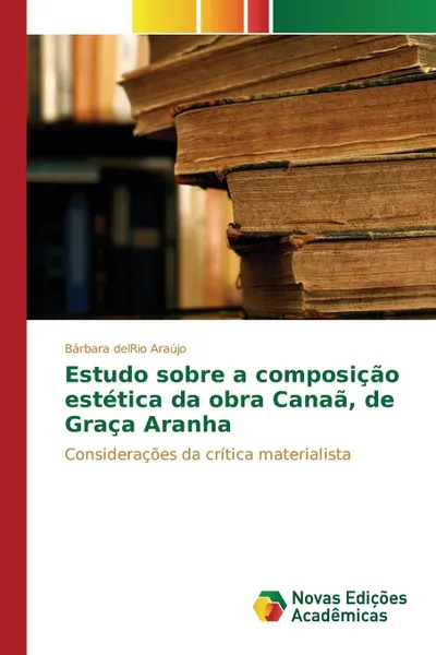 Обложка книги Estudo sobre a composicao estetica da obra Canaa, de Graca Aranha, del Rio Araújo Bárbara