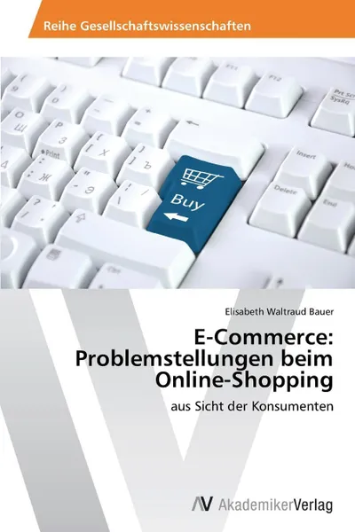 Обложка книги E-Commerce. Problemstellungen Beim Online-Shopping, Bauer Elisabeth Waltraud