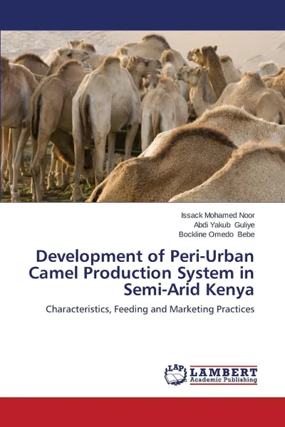 Обложка книги Development of Peri-Urban Camel Production System in Semi-Arid Kenya, Noor Issack Mohamed, Guliye Abdi Yakub, Bebe Bockline Omedo