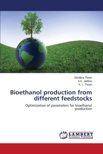 Обложка книги Bioethanol production from different feedstocks, Tiwari Shubhra, Jadhav S.K., Tiwari K. L.