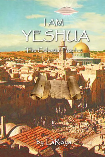 Обложка книги I AM YESHUA. The Celestial Prophet, LaRoya