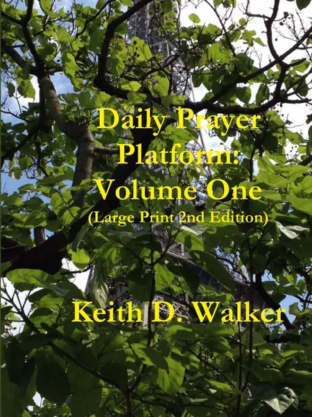 Обложка книги Daily Prayer Platform. Volume One (Large Print 2nd Edition), Keith D. Walker