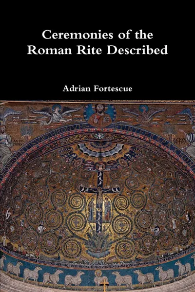 Обложка книги Ceremonies of the Roman Rite Described, Adrian Fortescue