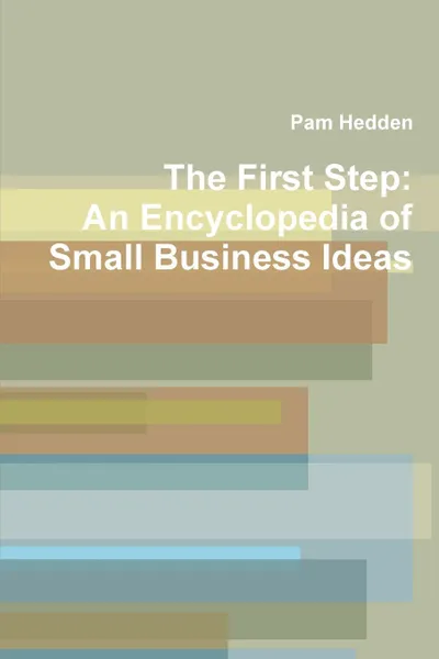 Обложка книги The First Step. An Encyclopedia of Small Business Ideas, Pam Hedden