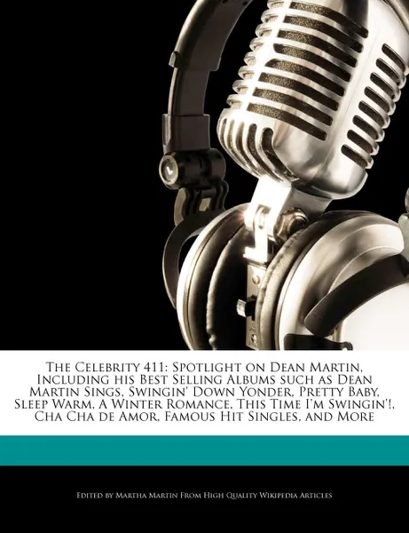 Обложка книги The Celebrity 411. Spotlight on Dean Martin, Including His Best Selling Albums Such as Dean Martin Sings, Swingin' Down Yonder, Pretty Ba, Martha Martin