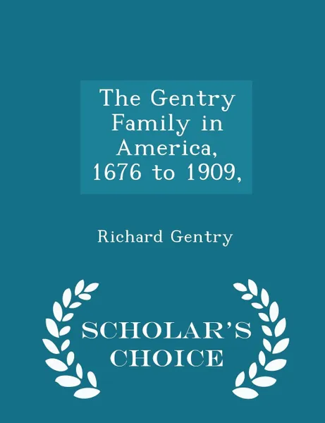 Обложка книги The Gentry Family in America, 1676 to 1909, - Scholar's Choice Edition, Richard Gentry