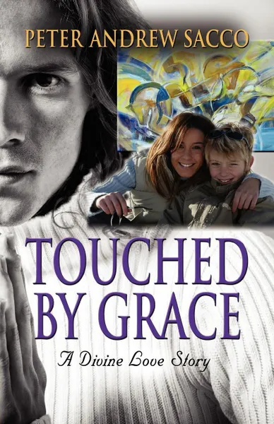 Обложка книги Touched by Grace. A Divine Love Story, Peter Andrew Sacco