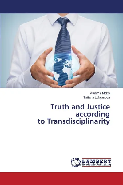 Обложка книги Truth and Justice according to Transdisciplinarity, Mokiy Vladimir, Lukyanova Tatiana