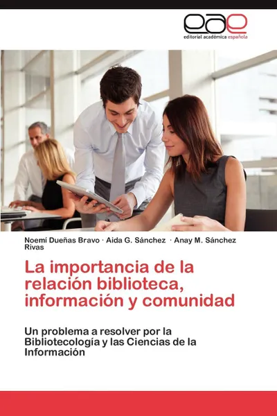 Обложка книги La Importancia de La Relacion Biblioteca, Informacion y Comunidad, Noem Due as Bravo, Aida G. S. Nchez, Anay M. S. Nchez Rivas