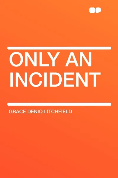 Обложка книги Only an Incident, Grace Denio Litchfield