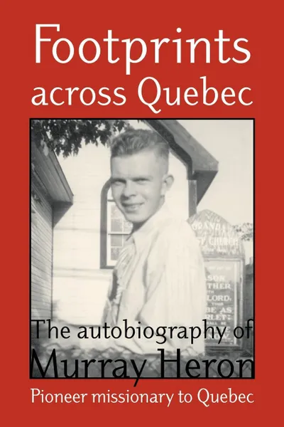 Обложка книги Footprints Across Quebec. The Autobiography of Murray Heron, Murray Heron