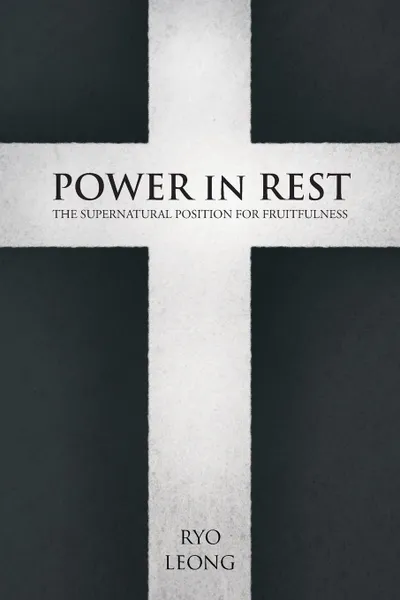 Обложка книги Power in Rest. The Supernatural Position for Fruitfulness, Ryo Leong