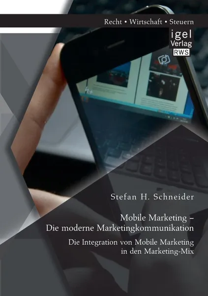 Обложка книги Mobile Marketing - Die moderne Marketingkommunikation. Die Integration von Mobile Marketing in den Marketing-Mix, Stefan H. Schneider