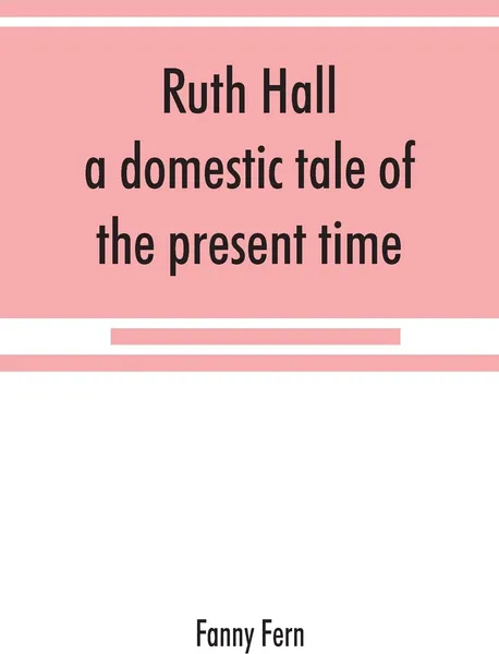 Обложка книги Ruth Hall. a domestic tale of the present time, Fanny Fern