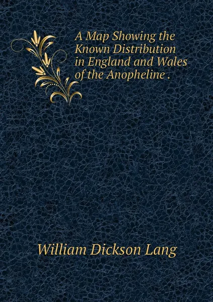 Обложка книги A Map Showing the Known Distribution in England and Wales of the Anopheline ., William Dickson Lang