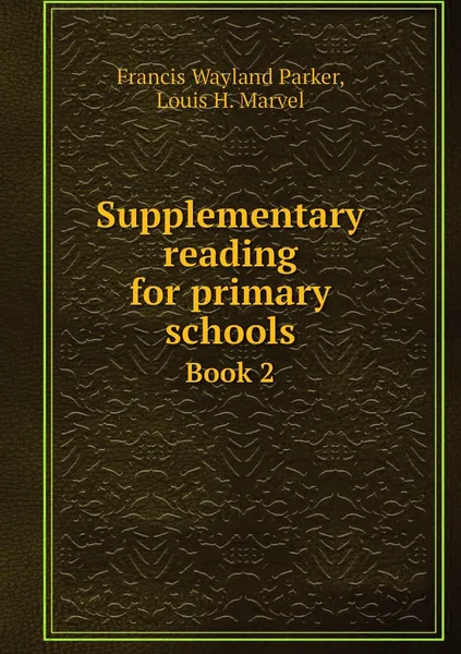 Обложка книги Supplementary reading for primary schools. Book 2, Francis Wayland Parker, Louis H. Marvel