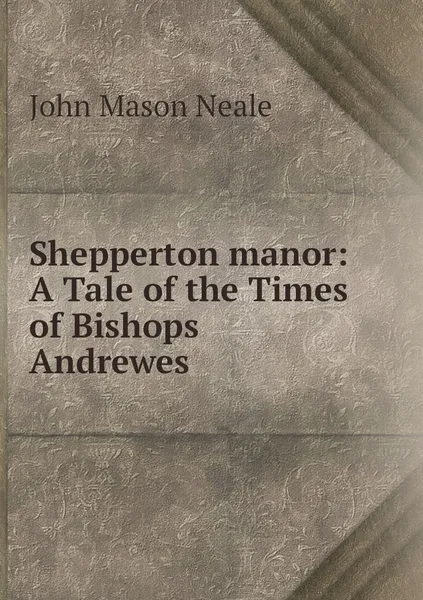 Обложка книги Shepperton manor: A Tale of the Times of Bishops Andrewes, John Mason Neale