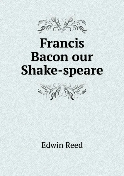 Обложка книги Francis Bacon our Shake-speare, Edwin Reed