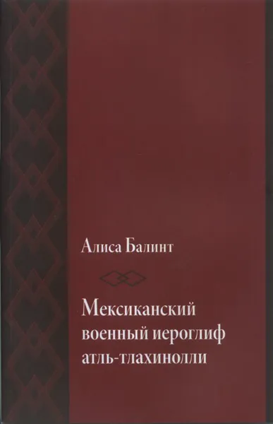 Обложка книги Мексиканский военный иероглиф атль-тлахинолли, Балинт, А.