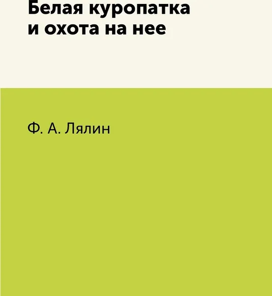 Обложка книги Белая куропатка и охота на нее, Ф. А. Лялин