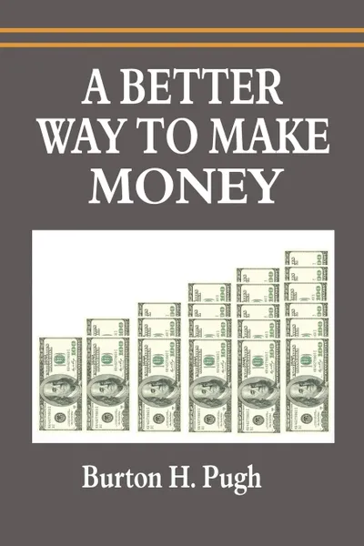 Обложка книги A Better Way to Make Money, Burton H. Pugh