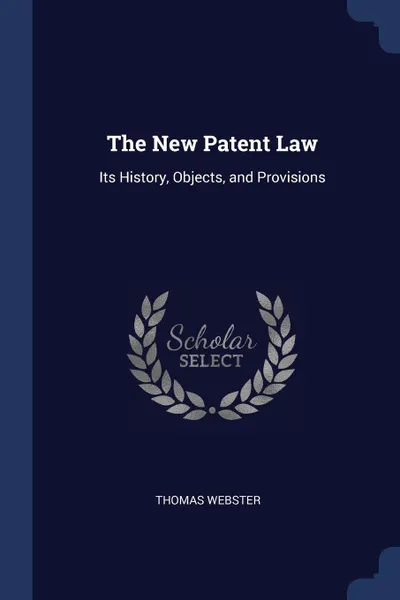 Обложка книги The New Patent Law. Its History, Objects, and Provisions, Thomas Webster