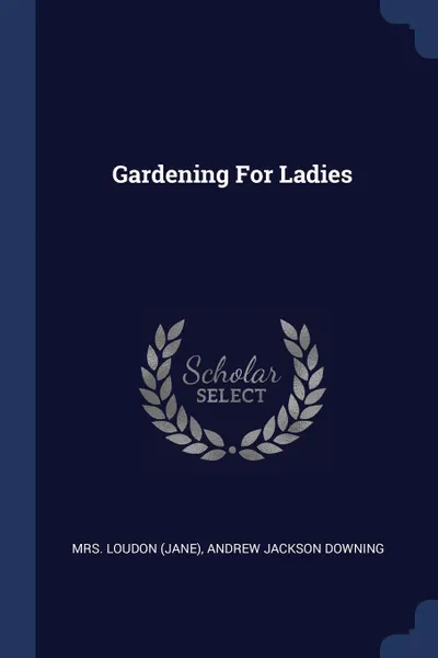 Обложка книги Gardening For Ladies, Mrs. Loudon (Jane)