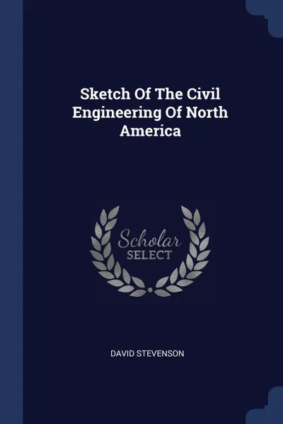 Обложка книги Sketch Of The Civil Engineering Of North America, David Stevenson