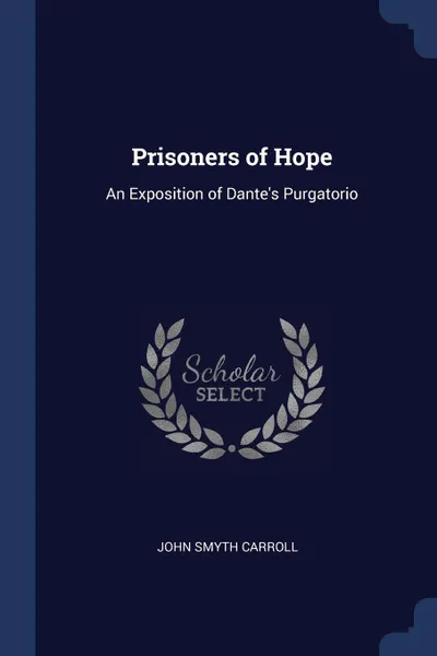 Обложка книги Prisoners of Hope. An Exposition of Dante's Purgatorio, John Smyth Carroll