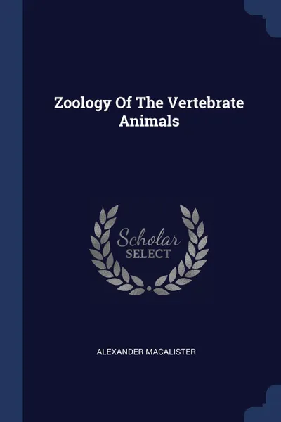 Обложка книги Zoology Of The Vertebrate Animals, Alexander Macalister