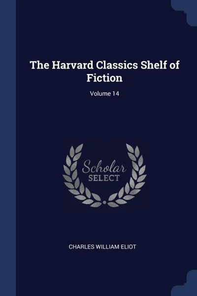 Обложка книги The Harvard Classics Shelf of Fiction; Volume 14, Charles William Eliot