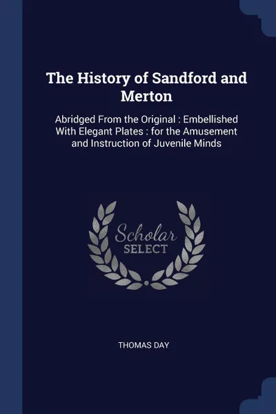 Обложка книги The History of Sandford and Merton. Abridged From the Original : Embellished With Elegant Plates : for the Amusement and Instruction of Juvenile Minds, Thomas Day
