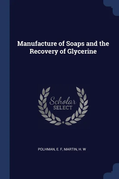 Обложка книги Manufacture of Soaps and the Recovery of Glycerine, E F Polhman, H W Martin