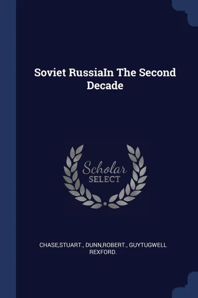 Обложка книги Soviet RussiaIn The Second Decade, Stuart Chase, Robert Dunn, GuyTugwell Rexford.