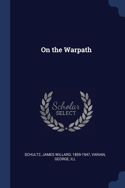 Обложка книги On the Warpath, James Willard Schultz, George Varian