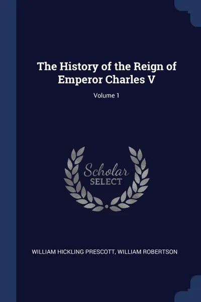 Обложка книги The History of the Reign of Emperor Charles V; Volume 1, William Hickling Prescott, William Robertson