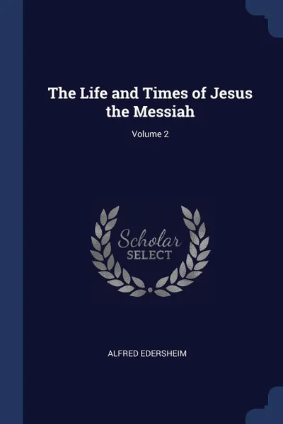 Обложка книги The Life and Times of Jesus the Messiah; Volume 2, Alfred Edersheim