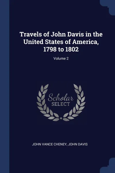 Обложка книги Travels of John Davis in the United States of America, 1798 to 1802; Volume 2, John Vance Cheney, John Davis