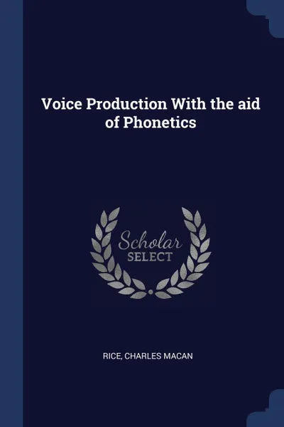 Обложка книги Voice Production With the aid of Phonetics, Rice Charles Macan