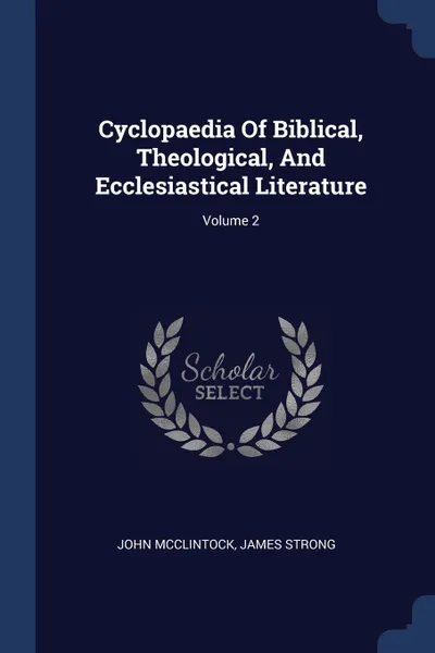 Обложка книги Cyclopaedia Of Biblical, Theological, And Ecclesiastical Literature; Volume 2, John McClintock, James Strong