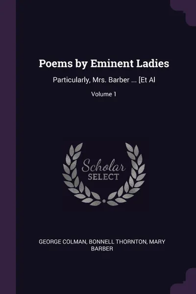 Обложка книги Poems by Eminent Ladies. Particularly, Mrs. Barber ... .Et Al; Volume 1, George Colman, Bonnell Thornton, Mary Barber