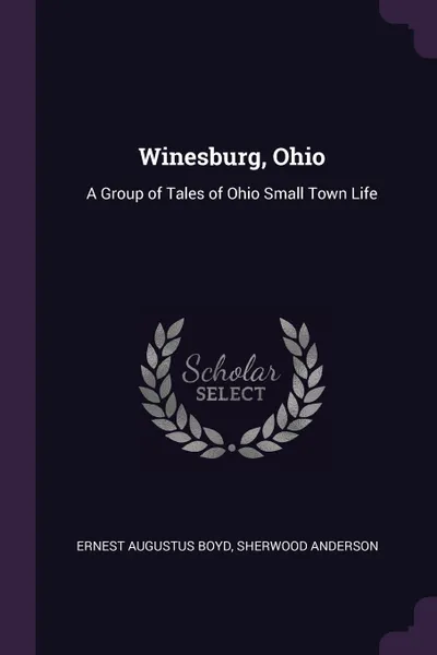 Обложка книги Winesburg, Ohio. A Group of Tales of Ohio Small Town Life, Ernest Augustus Boyd, Sherwood Anderson