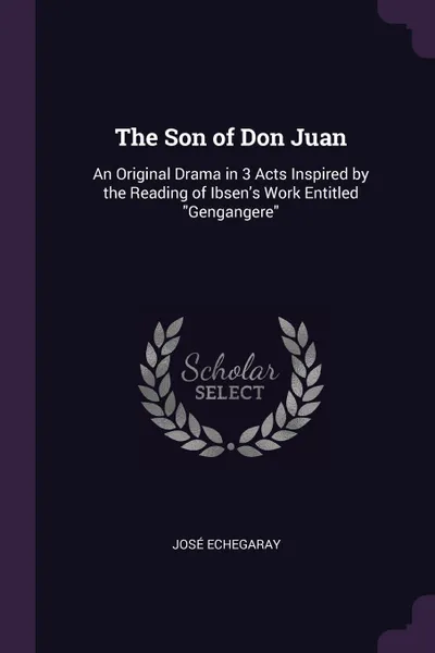 Обложка книги The Son of Don Juan. An Original Drama in 3 Acts Inspired by the Reading of Ibsen's Work Entitled 