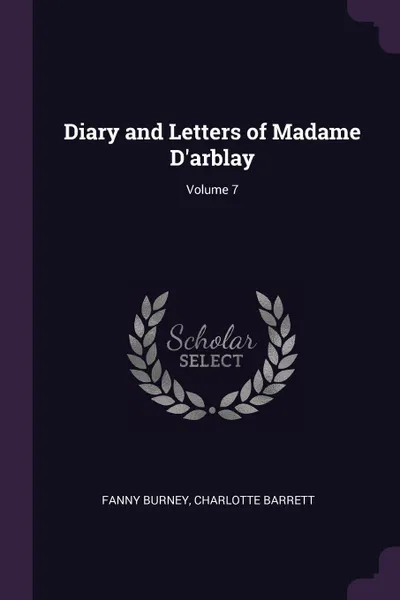 Обложка книги Diary and Letters of Madame D'arblay; Volume 7, Fanny Burney, Charlotte Barrett