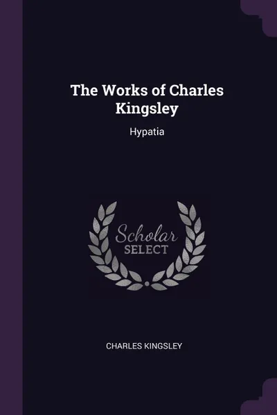 Обложка книги The Works of Charles Kingsley. Hypatia, Charles Kingsley