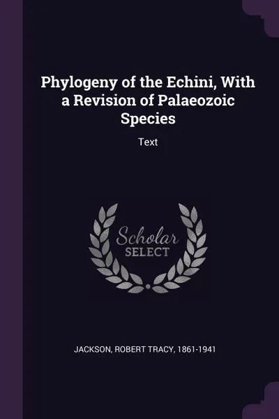 Обложка книги Phylogeny of the Echini, With a Revision of Palaeozoic Species. Text, Robert Tracy Jackson