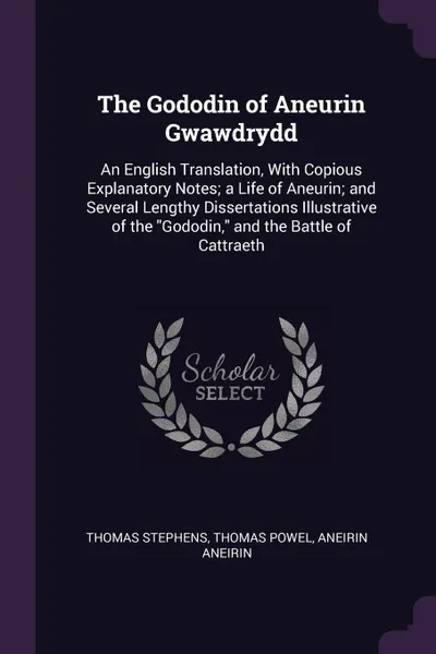 Обложка книги The Gododin of Aneurin Gwawdrydd. An English Translation, With Copious Explanatory Notes; a Life of Aneurin; and Several Lengthy Dissertations Illustrative of the 