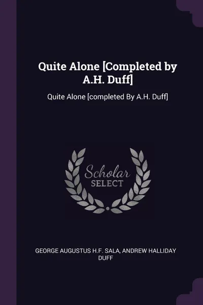 Обложка книги Quite Alone .Completed by A.H. Duff.. Quite Alone .completed By A.H. Duff., George Augustus H.F. Sala, Andrew Halliday Duff