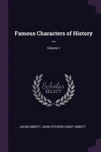 Обложка книги Famous Characters of History ...; Volume 1, Jacob Abbott, John Stevens Cabot Abbott