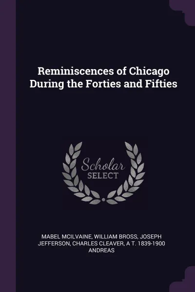 Обложка книги Reminiscences of Chicago During the Forties and Fifties, Mabel McIlvaine, William Bross, Joseph Jefferson